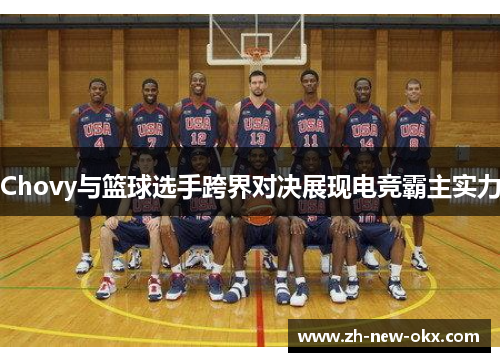 Chovy与篮球选手跨界对决展现电竞霸主实力